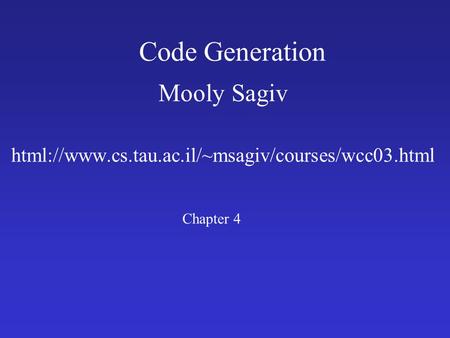 Code Generation Mooly Sagiv html://www.cs.tau.ac.il/~msagiv/courses/wcc03.html Chapter 4.