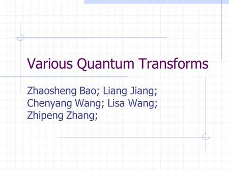 Various Quantum Transforms Zhaosheng Bao; Liang Jiang; Chenyang Wang; Lisa Wang; Zhipeng Zhang;