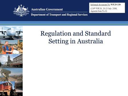 Regulation and Standard Setting in Australia Informal document No WP.29-139- (139 th WP.29, 20-23 July 2006, Agenda Item No 6)