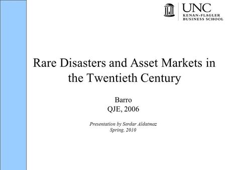 Rare Disasters and Asset Markets in the Twentieth Century Barro QJE, 2006 Presentation by Serdar Aldatmaz Spring, 2010.