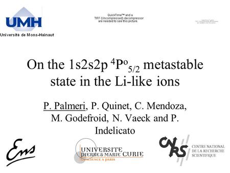On the 1s2s2p 4 P o 5/2 metastable state in the Li-like ions P. Palmeri, P. Quinet, C. Mendoza, M. Godefroid, N. Vaeck and P. Indelicato.