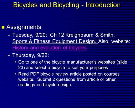Bicycles and Bicycling - Introduction n Assignments: -Tuesday, 9/20: Ch 12 Kreighbaum & Smith. Sports & Fitness Equipment Design. Also, website: History.