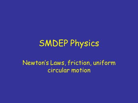 SMDEP Physics Newton’s Laws, friction, uniform circular motion.