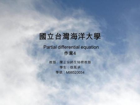 國立台灣海洋大學 Partial differential equation 作業 4 教授：陳正宗終生特聘教授 學生：徐胤承 學號： M98520034.