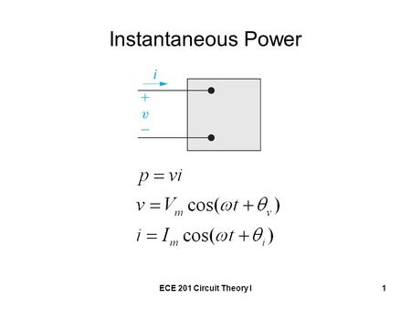 ECE 201 Circuit Theory I1 Instantaneous Power. ECE 201 Circuit Theory I2 Reference for t = 0 Call t = 0 when the current is passing through a positive.