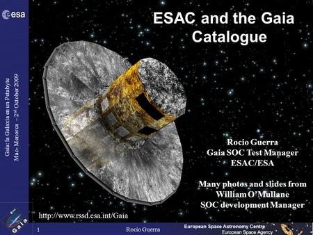Rocio Guerra European Space Astronomy Centre 1 Gaia: la Galaxia en un Petabyte Mao- Menorca – 2 nd October 2009 ESAC and the Gaia Catalogue