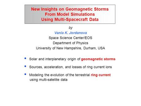 Solar and interplanetary origin of geomagnetic storms Sources, acceleration, and losses of ring current ions Modeling the evolution of the terrestrial.