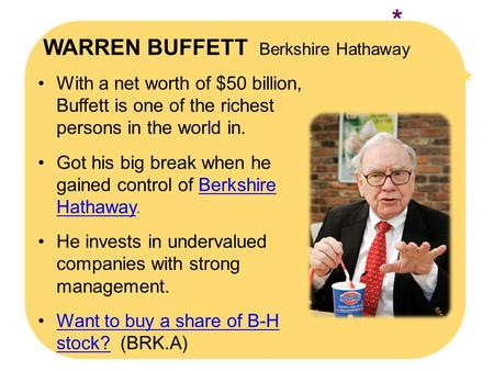 * * With a net worth of $50 billion, Buffett is one of the richest persons in the world in. Got his big break when he gained control of Berkshire Hathaway.Berkshire.