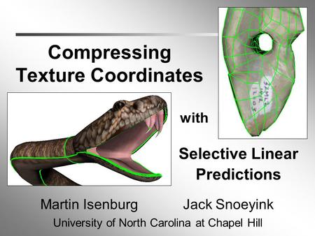 Compressing Texture Coordinates Martin IsenburgJack Snoeyink University of North Carolina at Chapel Hill with h Selective Linear Predictions.