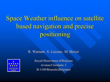 Space Weather influence on satellite based navigation and precise positioning R. Warnant, S. Lejeune, M. Bavier Royal Observatory of Belgium Avenue Circulaire,