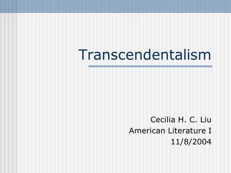 Transcendentalism Cecilia H. C. Liu American Literature I 11/8/2004.