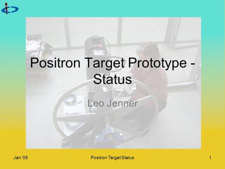 Jan '09Positron Target Status1 Positron Target Prototype - Status Leo Jenner.