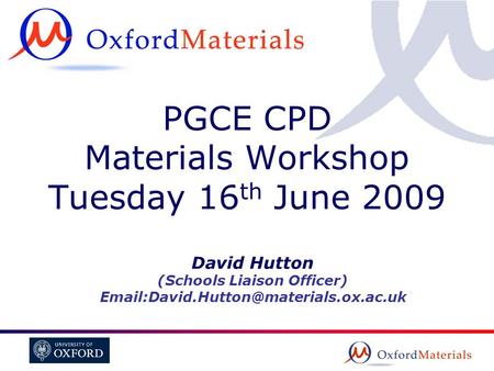 PGCE CPD Materials Workshop Tuesday 16 th June 2009 David Hutton (Schools Liaison Officer)