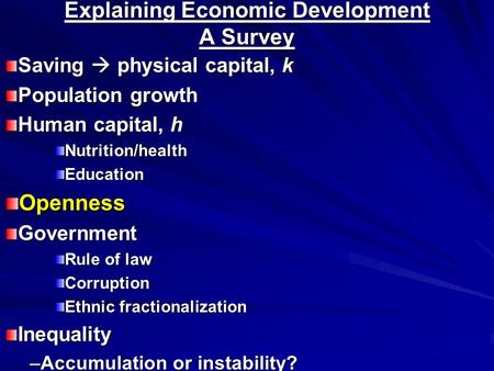 Explaining Economic Development A Survey Saving  physical capital, k Population growth Human capital, h Nutrition/healthEducationOpennessGovernment Rule.