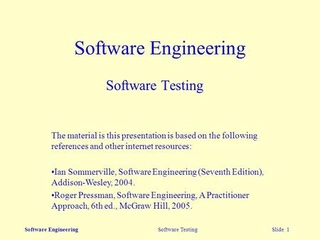 Software Engineering Software Testing Slide 1 Software Engineering Software Testing The material is this presentation is based on the following references.