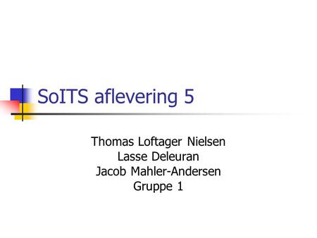 SoITS aflevering 5 Thomas Loftager Nielsen Lasse Deleuran Jacob Mahler-Andersen Gruppe 1.