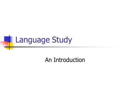 Language Study An Introduction. What is language? Human A system of signs Vocal Conventional Communicative Changes over time.