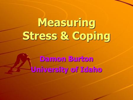 Measuring Stress & Coping Damon Burton University of Idaho.