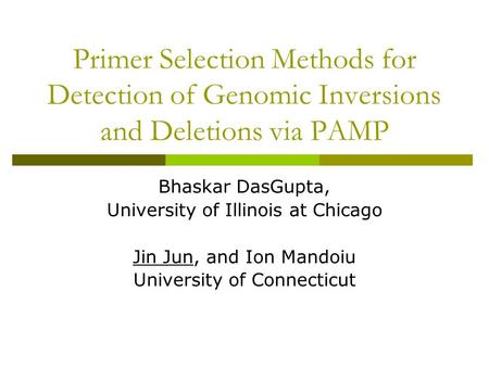 Primer Selection Methods for Detection of Genomic Inversions and Deletions via PAMP Bhaskar DasGupta, University of Illinois at Chicago Jin Jun, and Ion.