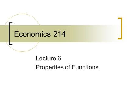Economics 214 Lecture 6 Properties of Functions. Increasing & Decreasing Functions.
