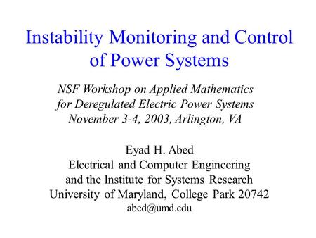Instability Monitoring and Control of Power Systems Eyad H. Abed Electrical and Computer Engineering and the Institute for Systems Research University.