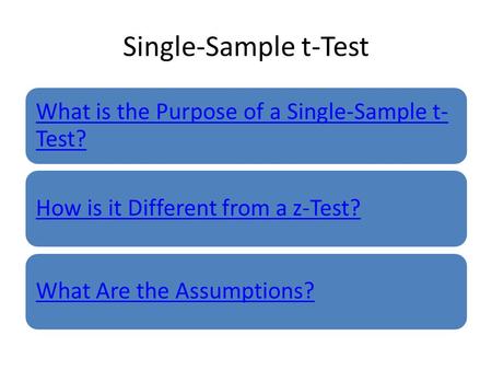 Single-Sample t-Test What is the Purpose of a Single-Sample t- Test? How is it Different from a z-Test?What Are the Assumptions?