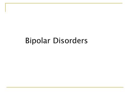 Bipolar Disorders Background- Bipolar Disorder  Mood disorder that follows cyclical pattern- episodes of mania and depression  Essential feature- mania.