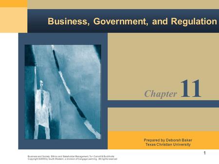 1 Business, Government, and Regulation Business and Society: Ethics and Stakeholder Management, 7e Carroll & Buchholtz Copyright ©2009 by South-Western,