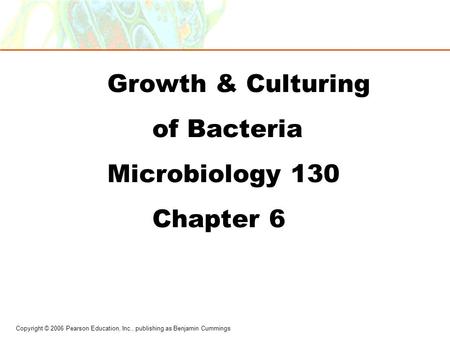 Growth & Culturing of Bacteria Microbiology 130 Chapter 6.