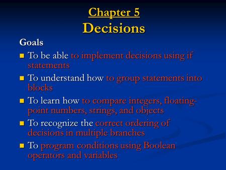 Chapter 5 Decisions Goals To be able to implement decisions using if statements To be able to implement decisions using if statements To understand how.
