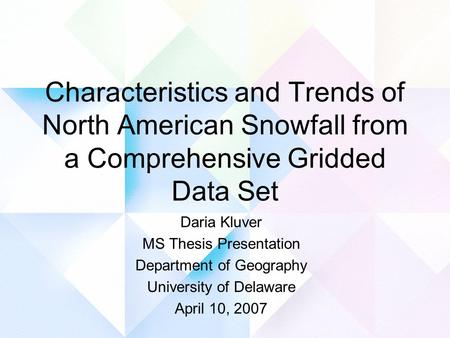 Characteristics and Trends of North American Snowfall from a Comprehensive Gridded Data Set Daria Kluver MS Thesis Presentation Department of Geography.