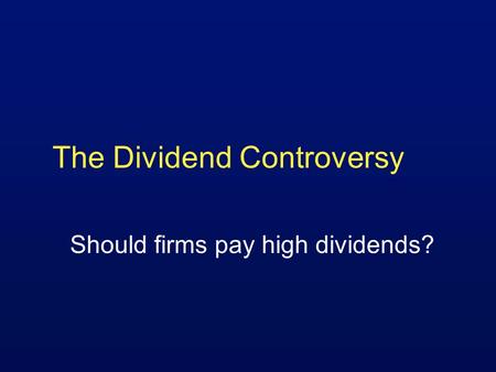 The Dividend Controversy Should firms pay high dividends?