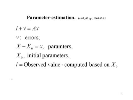 1 Parameter-estimation. Sat05_62.ppt, 2005-12-02..