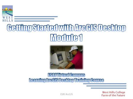 Module 1 Getting Started with ArcGIS Desktop ESRI Virtual Campus