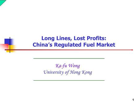 1 Ka-fu Wong University of Hong Kong Long Lines, Lost Profits: China’s Regulated Fuel Market.