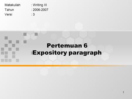 1 Pertemuan 6 Expository paragraph Matakuliah: Writing III Tahun: 2006-2007 Versi: 3.