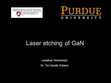 Laser etching of GaN Jonathan Winterstein Dr. Tim Sands, Advisor.