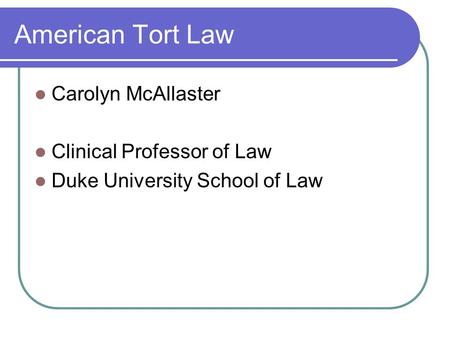 American Tort Law Carolyn McAllaster Clinical Professor of Law Duke University School of Law.