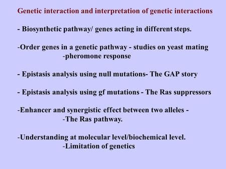 Genetic interaction and interpretation of genetic interactions - Biosynthetic pathway/ genes acting in different steps. -Order genes in a genetic pathway.
