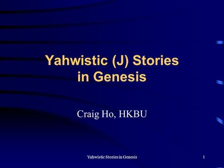 Yahwistic Stories in Genesis1 Yahwistic (J) Stories in Genesis Craig Ho, HKBU.