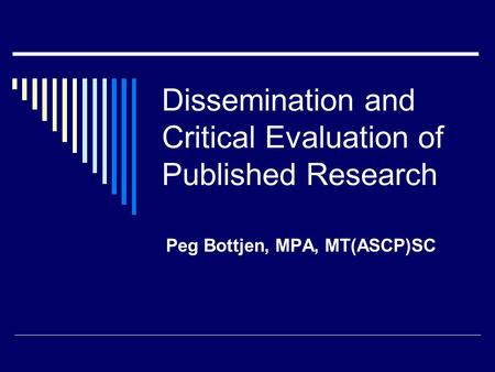 Dissemination and Critical Evaluation of Published Research Peg Bottjen, MPA, MT(ASCP)SC.