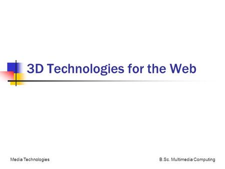 B.Sc. Multimedia ComputingMedia Technologies 3D Technologies for the Web.