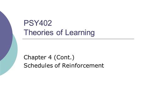 PSY402 Theories of Learning Chapter 4 (Cont.) Schedules of Reinforcement.
