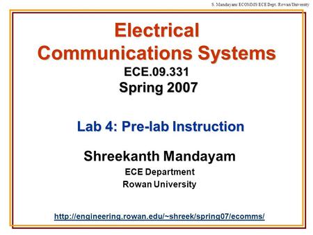 S. Mandayam/ ECOMMS/ECE Dept./Rowan University Electrical Communications Systems ECE.09.331 Spring 2007 Shreekanth Mandayam ECE Department Rowan University.