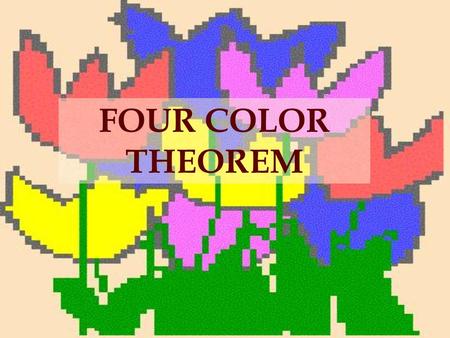 FOUR COLOR THEOREM. A graph has been colored if a color has been assigned to each vertex in such a way that adjacent vertices have different colors. In.