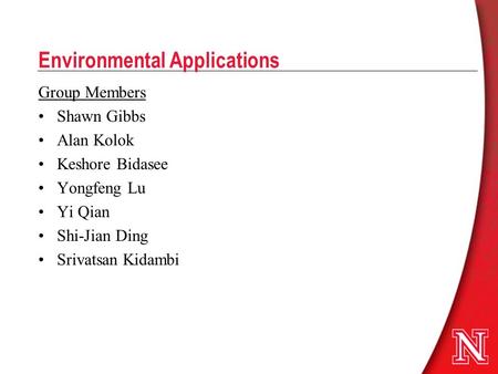 Environmental Applications Group Members Shawn Gibbs Alan Kolok Keshore Bidasee Yongfeng Lu Yi Qian Shi-Jian Ding Srivatsan Kidambi.