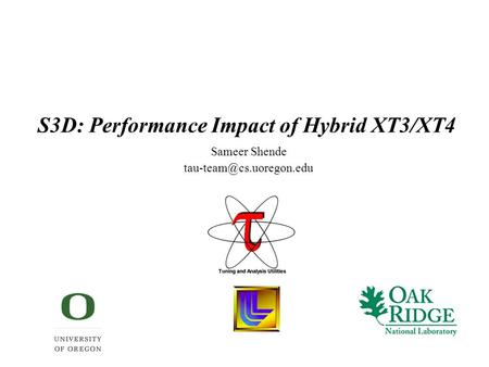 S3D: Performance Impact of Hybrid XT3/XT4 Sameer Shende