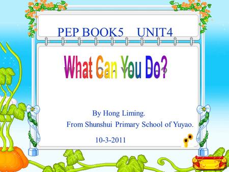 PEP BOOK3UNIT3 Part A Let’s talk By Hong Liming. From Shunshui Primary School. 22-10-2010 UNIT4PEP BOOK5 By Hong Liming. From Shunshui Primary School.