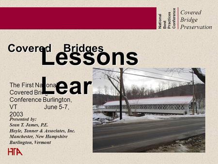 National Best Practices Conference Covered Bridge Preservation Covered Bridges The First National Covered Bridge Conference Burlington, VT June 5-7, 2003.