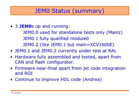 Uli Schäfer JEM0 Status (summary) 3 JEM0s up and running: JEM0.0 used for standalone tests only (Mainz) JEM0.1 fully qualified module0 JEM0.2 (like JEM0.1.